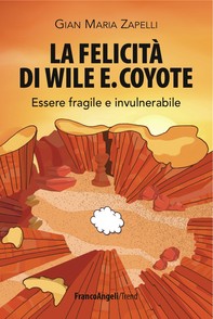 La felicità di Wile E. Coyote. Essere fragile e invulnerabile - Librerie.coop
