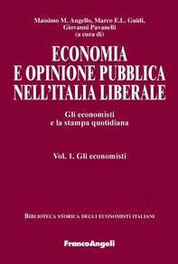 Economia e opinione pubblica nell'Italia liberale. Gli economisti e la stampa quotidiana. Vol. 1. Gli economisti - Librerie.coop