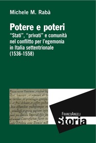 Potere e poteri. "Stati", "privati" e comunità nel conflitto per l’egemonia in Italia settentrionale (1536-1558) - Librerie.coop