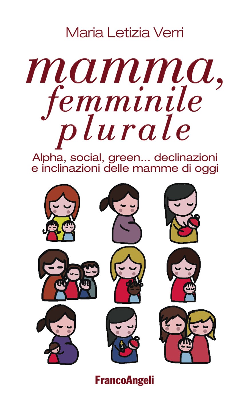Mamma, femminile plurale. Alpha, social, green... declinazioni e inclinazioni delle mamme di oggi - Librerie.coop