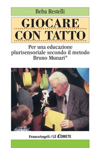 Giocare con tatto. Per una educazione plurisensoriale secondo il Metodo Bruno Munari - Librerie.coop