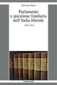 Parlamento e questione fondiaria nell'Italia liberale 1861-1914 - Librerie.coop