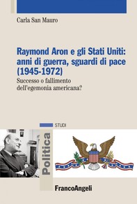 Raymond Aron e gli Stati Uniti: anni di guerra, sguardi di pace (1945-1972) - Librerie.coop