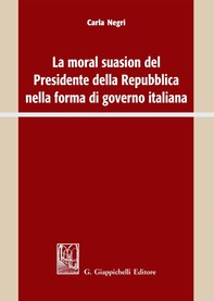 La moral suasion del Presidente della Repubblica nella forma di governo italiana - Librerie.coop