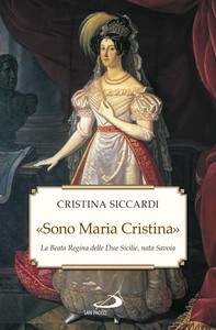 «Sono Maria Cristina». La Beata regina delle Due Sicilie, nata Savoia - Librerie.coop