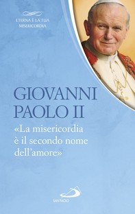 Giovanni Paolo II. «La misericordia è il secondo nome dell'amore» - Librerie.coop