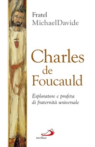 Charles de Foucauld. Esploratore e profeta di fraternità universale - Librerie.coop