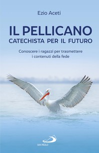 Il pellicano: catechista per il futuro - Librerie.coop