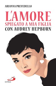 L'amore spiegato a mia figlia con Audrey Hepburn - Librerie.coop