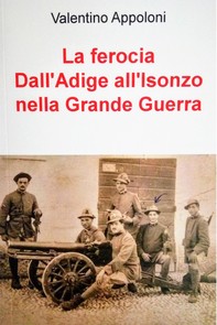 La ferocia Dall&#39;Adige all&#39;Isonzo nella Grande Guerra - Librerie.coop