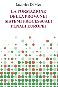 LA FORMAZIONE DELLA PROVA NEI SISTEMI PROCESSUALI PENALI EUROPEI - Librerie.coop
