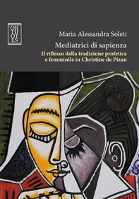 Mediatrici di sapienza. Il riflesso della tradizione profetica e femminile in Christine de Pizan - Librerie.coop