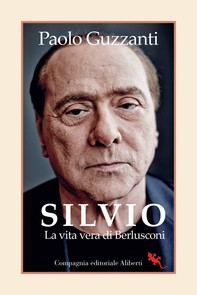 Silvio. La vita vera di Berlusconi - Librerie.coop