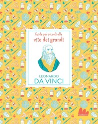 Guide per piccoli alle vite dei grandi. Leonardo da Vinci - Librerie.coop