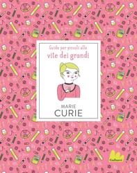 Guide per piccoli alle vite dei grandi. Marie Curie - Librerie.coop