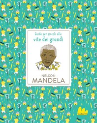 Guide per piccoli alle vite dei grandi. Nelson Mandela - Librerie.coop