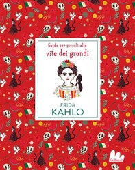 Frida Kahlo. Guide per piccoli alle vite dei grandi - Librerie.coop