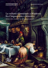 La cultura alimentare a Mantova fra Cinquecento e Seicento negli Archivi Gonzaga - Librerie.coop