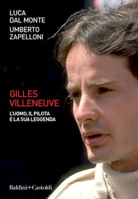 Gilles Villeneuve. L'uomo, il pilota e la sua leggenda - Librerie.coop