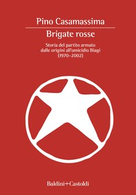 Brigate Rosse. Storia del partito armato dalle origini all'omicidio Biagi (1970 - 2002) - Librerie.coop