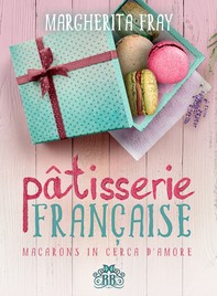Pâtisserie Française. Macarons in cerca d'amore - Librerie.coop