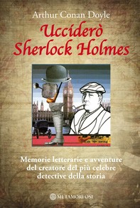 Ucciderò Sherlock Holmes. Memorie letterarie e avventure del creatore del più celebre detective della storia - Librerie.coop