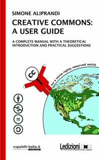 CREATIVE COMMONS: A USER GUIDE. A complete manual with a theoretical introduction and pratical suggestions - Librerie.coop