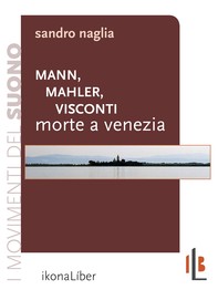 Mann, Mahler, Visconti: Morte a Venezia - Librerie.coop