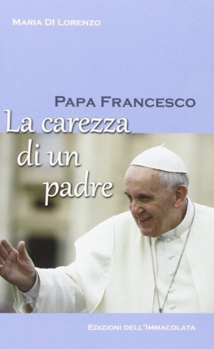 Papa Francesco. La carezza di un padre - Librerie.coop
