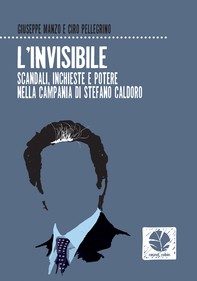 L'invisibile. Scandali, inchieste e potere nella Campania di Stefano Caldoro - Librerie.coop