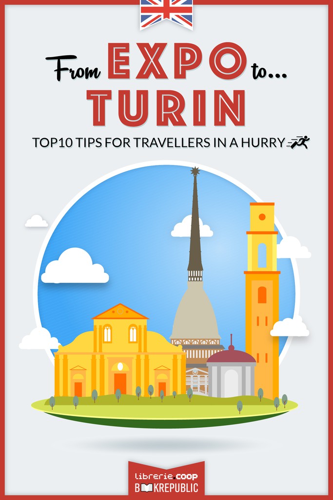 From EXPO to Turin. Top 10 TIPS for travellers in a hurry - Librerie.coop