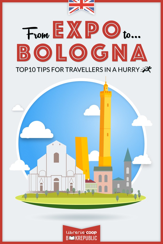 From EXPO to Bologna. Top 10 TIPS for travellers in a hurry - Librerie.coop