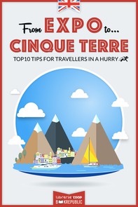 From EXPO to Cinque Terre. Top 10 TIPS for travellers in a hurry - Librerie.coop