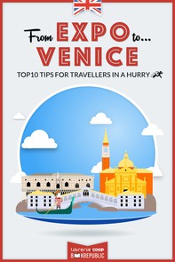 From EXPO to Venice. Top 10 TIPS for travellers in a hurry - Librerie.coop