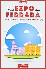 From EXPO to Ferrara. Top 10 TIPS for travellers in a hurry - Librerie.coop