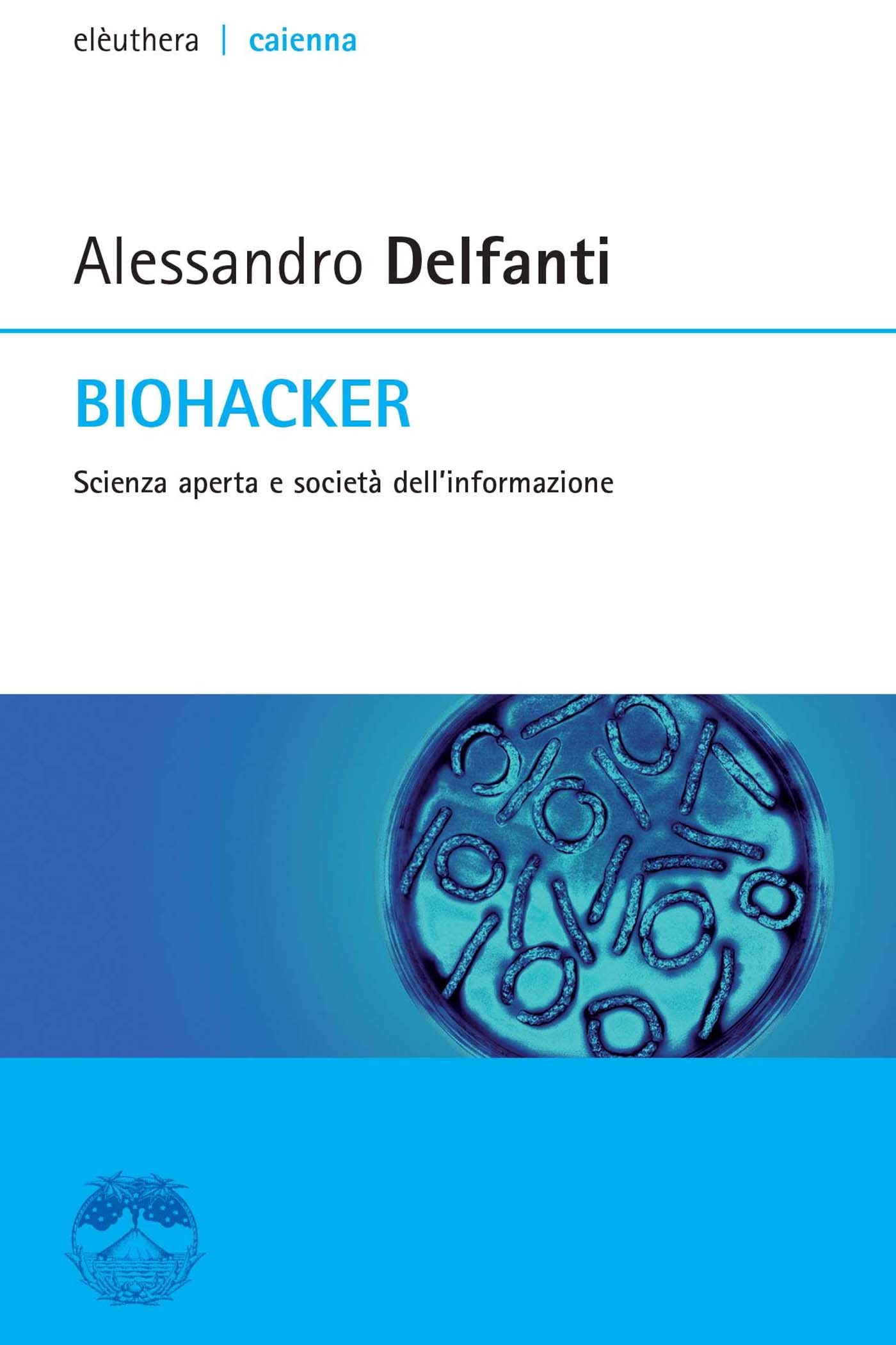 Biohacker. Scienza aperta e società dell'informazione - Librerie.coop