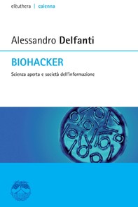 Biohacker. Scienza aperta e società dell'informazione - Librerie.coop