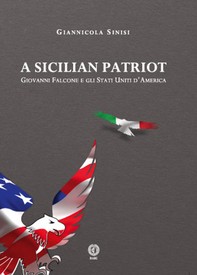 A Sicilian Patriot. Giovanni Falcone e gli Stati Uniti d'America - Librerie.coop