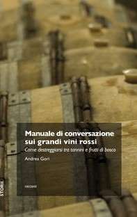 Manuale di conversazione sui grandi vini rossi - Librerie.coop
