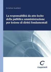 La responsabilità da atto lecito della pubblica amministrazione per lesione di diritti fondamentali - e-Book - Librerie.coop