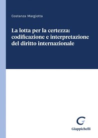 La lotta per la certezza: codificazione e interpretazione del diritto internazionale - e-Book - Librerie.coop