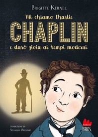 Mi chiamo Charlie Chaplin e darò gioia ai tempi moderni - Librerie.coop