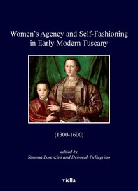 Women’s Agency and Self-Fashioning in Early Modern Tuscany - Librerie.coop