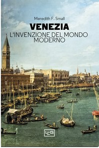 Venezia. L'invenzione del mondo moderno - Librerie.coop