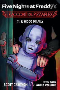 Five Nights at Freddy’s. I racconti del Pizzaplex #1. Il gioco di Lally - Librerie.coop