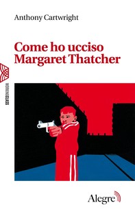 Come ho ucciso Margaret Thatcher - Librerie.coop
