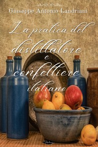 La pratica del distillatore e confettiere italiano - Librerie.coop