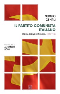 Il Partito comunista italiano. Storia di rivoluzionari. 1921-1945 - Librerie.coop