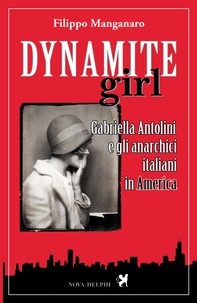 Dynamite girl. Gabriella Antolini e gli anarchici italiani in America - Librerie.coop