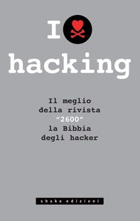 I love hacking. Il meglio della rivista «2600» la bibbia degli hacker - Librerie.coop